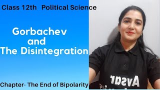 Class 12 Political Science I Gorbachev and the Disintegration I The End of Bipolarity I
