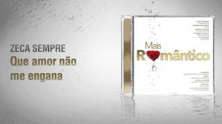 Zeca Sempre - Que Amor Não Me Engana (Mais Romântico)