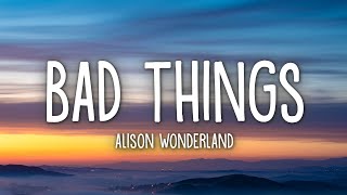 Alison Wonderland - Bad Things (Lyrics)