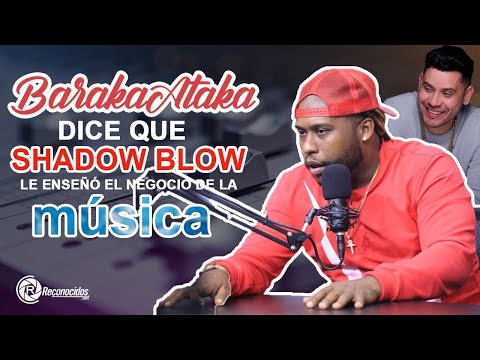 BARAKA ATAKA DICE QUE SHADOW BLOW LE ENSEÑÓ EL NEGOCIO DE LA MÚSICA