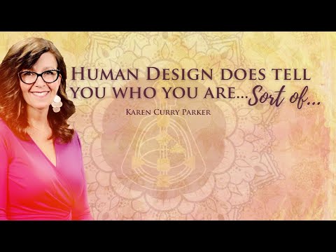 Human Design Does Tell You Who You Are...Sort of... - Karen Curry Parker
