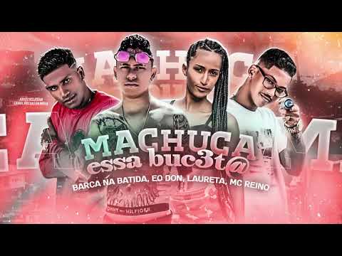 BARCA NA BATIDA , MC REINO, EO DON , FEAT. MC LAURETA - MACHUCA ESSA BUCETA, BREGA FUNK