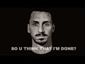 Zlatan Ibrahimović - So U think that I'm done?