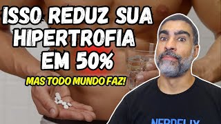 Isso reduz sua hipertrofia para menos da metade, mas as pessoas continuma fazendo!