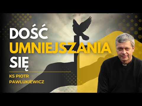 DOŚĆ UMNIEJSZANIA SIĘ, BÓG WIDZI W TOBIE WIĘCEJ! KS. PIOTR PAWLUKIEWICZ
