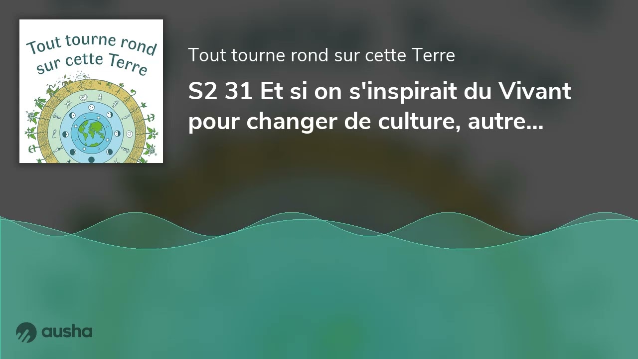 S2 31 Et si on s'inspirait du Vivant pour changer de culture, autrement ... avec Marine Simon