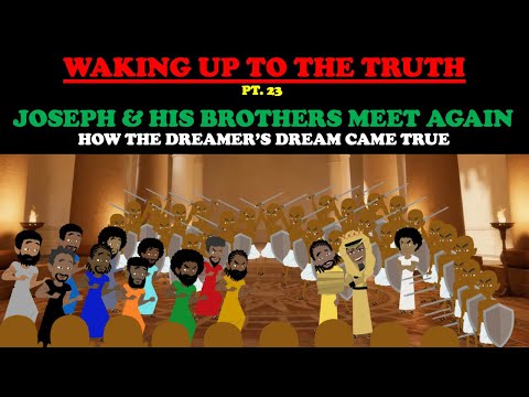 JOSEPH & HIS BROTHERS MEET AGAIN: HOW THE DREAMER'S DREAM CAME TRUE: WAKING UP TO THE TRUTH (PT. 23)