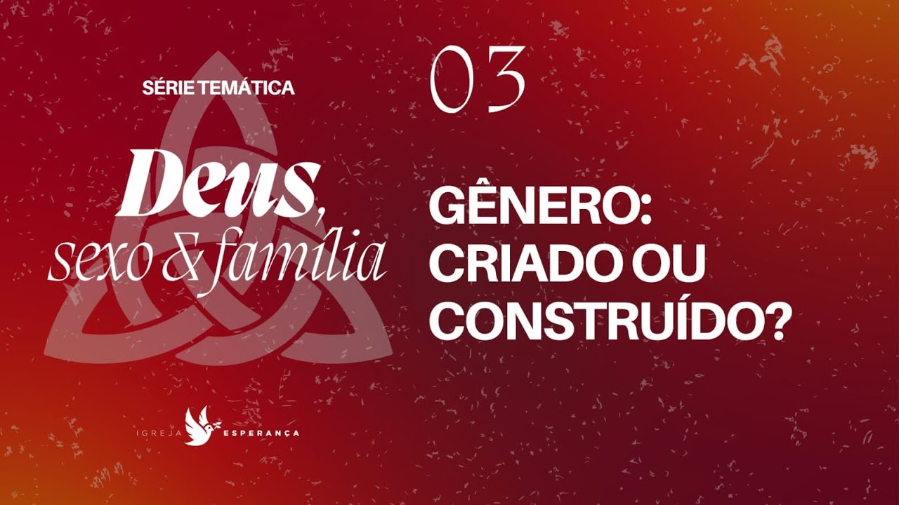 03 - Deus Sexo e Família - Gênero: Criado ou Construído? - Pr. Guilherme de Carvalho -  16/07/2023
