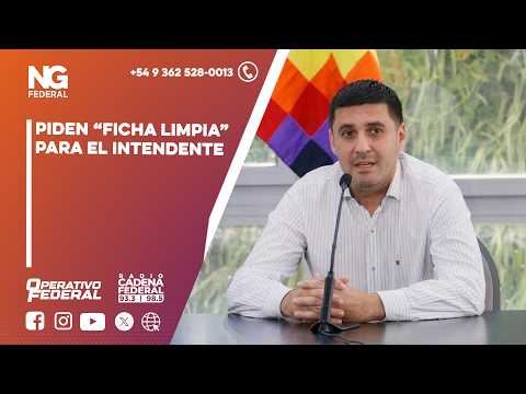 NG FEDERAL - PIDEN “FICHA LIMPIA” PARA EL INTENDENTE