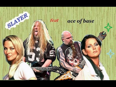 Slayer feat. Ace of base - Ensemble that she wants