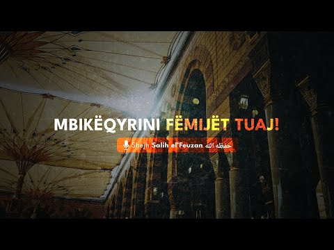 Mbikëqyrini fëmijët tuaj! | Shejh Salih elFeuzan