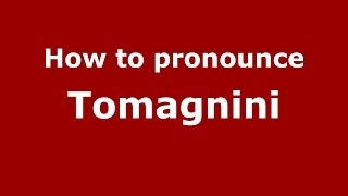 How to pronounce Tomagnini