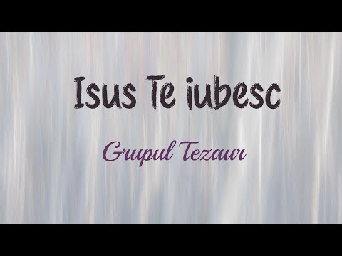 Isus Te iubesc - Grupul Tezaur