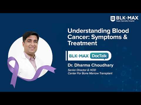 Understanding Blood Cancer│Dr. Dharma Choudhary│BLK-Max Centre for Bone Marrow Transplant