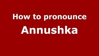 How to pronounce Annushka