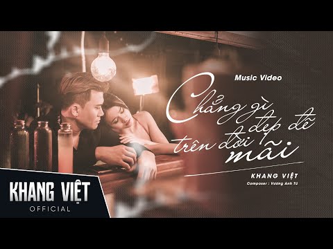 CHẲNG GÌ ĐẸP ĐẼ TRÊN ĐỜI MÃI - KHANG VIỆT | OFFICIAL MUSIC VIDEO