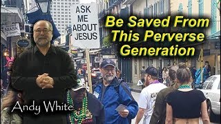 Andy White:   Be Saved From This Perverse Generation