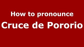 How to pronounce Cruce De Pororio