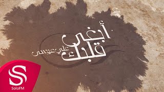 كلمات اغنية ابغي قلبك علي عيسى