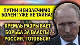 ПУТИН НЕИЗЛЕЧИМО БОЛЕН! НОВАЯ СМУТА, КРЕМЛЬ РАЗРЫВАЕТ БОРЬБА ЗА ВЛАСТЬ!