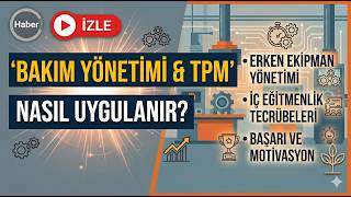 TPM ve Bakım Yönetimi Nasıl Kurulur? Erken Ekipman Yönetimi ve İç Eğitmenlik