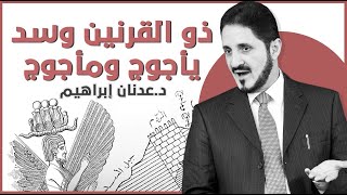 ذو القرنين وسد يأجوج ومأجوج | د. عدنان إبراهيم
