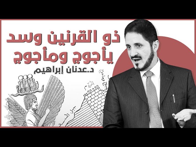 ذو القرنين وسد يأجوج ومأجوج | د. عدنان إبراهيم