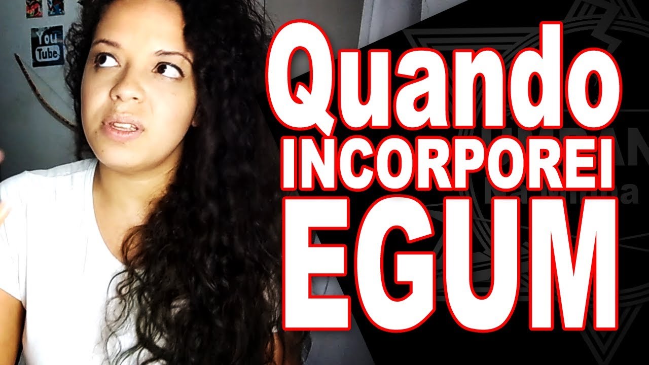 Quando Incorporei um Egum