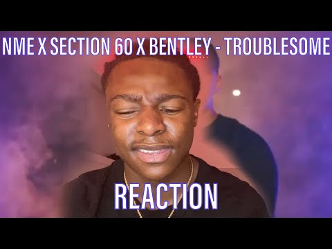 NME, SECTION60 & BENTLY - TROUBLESOME (OFFICIAL MUSIC VIDEO) [REACTION]
