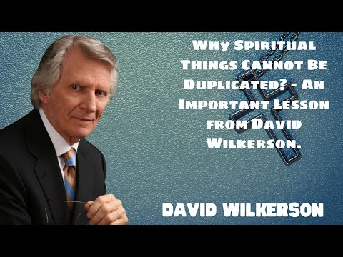 WHY SPIRITUAL THINGS CANNOT BE DUPLICATED? - AN IMPORTANT LESSON FROM DAVID WILKERSON.