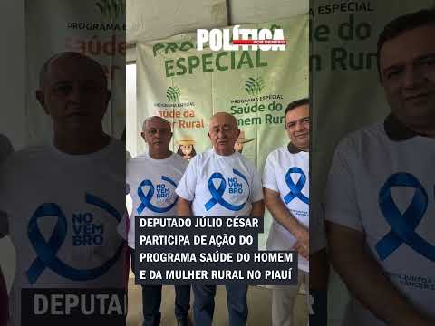 Deputado Júlio César participa de ação do Programa Saúde do Homem e da Mulher Rural no Piauí