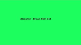 Xtaushun - Brown Skin Girl