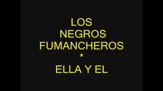 LOS NEGROS FUMANCHEROS - ELLA Y EL