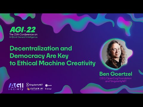 AGI-22 |  Ben Goertzel - Decentralization and Democracy Are Key to Ethical Machine Creativity