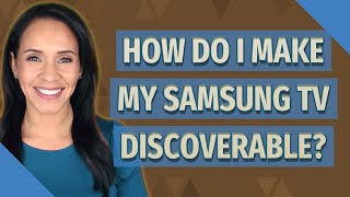 How do I make my Samsung TV discoverable?