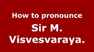 How to pronounce Sir M. Visvesvaraya