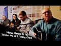 How Great It Is To Serve A Living God