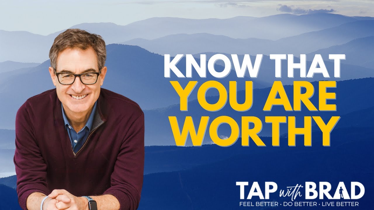 Know That YOU Are WORTHY! [Must See - Please Share] - Tapping with Brad Yates