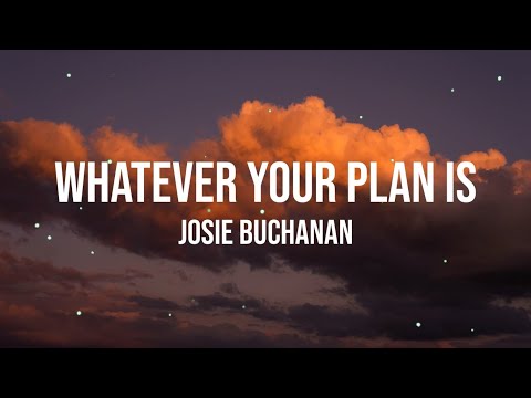WHATEVER YOUR PLAN IS - JOSIE BUCHANAN LYRIC VIDEO