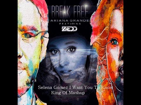 Zedd Ft. Ariana Grande - Break Free VS Zedd Ft. Selena Gomez - I Want You To Know (King of Mashup)