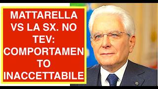 MATTARELLA VS LA SX SULLA VAL DI SUSA: COMPORTAMENTO INACCETTABILE