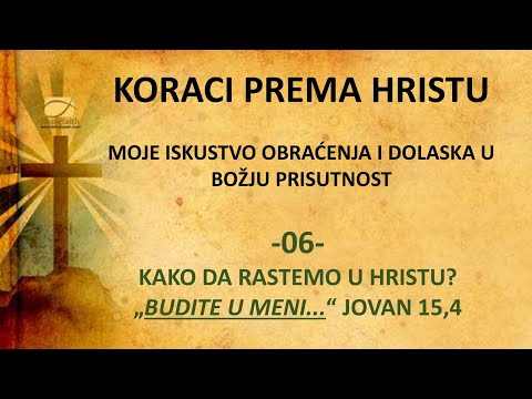 06 - MOJI KORACI - ISKUSTVO SA HRISTOM- KAKO RASTI U BOGU: "BUDITE U MENI I JA ĆU BITI U VAMA!"