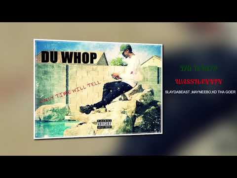 DU WHOP - WASSHANNIN FT SLAY DA BEAST , MAYNEE BO , KD THA GOER
