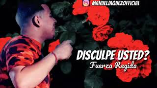 (LETRA) DISCULPE USTED - FUERZA REGIDA