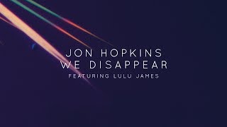 Jon Hopkins - We Disappear (feat. Lulu James) [Official Audio]
