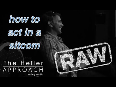 THE HELLER APPROACH RAW: PLAYING A SITCOM
