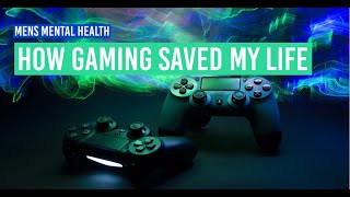 How Gaming Saved My Life - Mens Mental Health Special