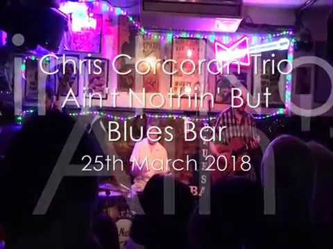 'Hustlin'  - Chris Corcoran Trio @ Ain't Nothin' But Blues Bar, 25th March 2018