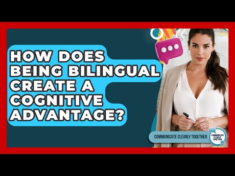 How Does Being Bilingual Create A Cognitive Advantage? - Communicate Clearly Together
