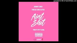 Johnny Cinco Ft Smilez Gang Clutch - Aint Shit Remix [PROD. BY SPIFFY GLOBAL]